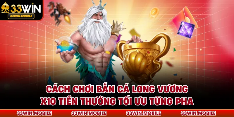 Cách chơi bắn cá Long Vương x10 tiền thưởng tối ưu từng pha