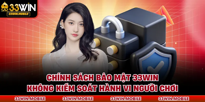Chính sách bảo mật 33WIN không kiểm soát hành vi người chơi