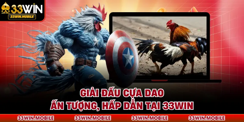 Giải đấu cựa dao ấn tượng, hấp dẫn tại 33WIN