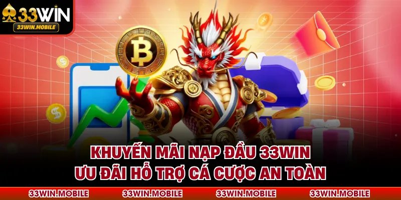 Khuyến Mãi Nạp Đầu 33WIN - Ưu Đãi Hỗ Trợ Cá Cược An Toàn