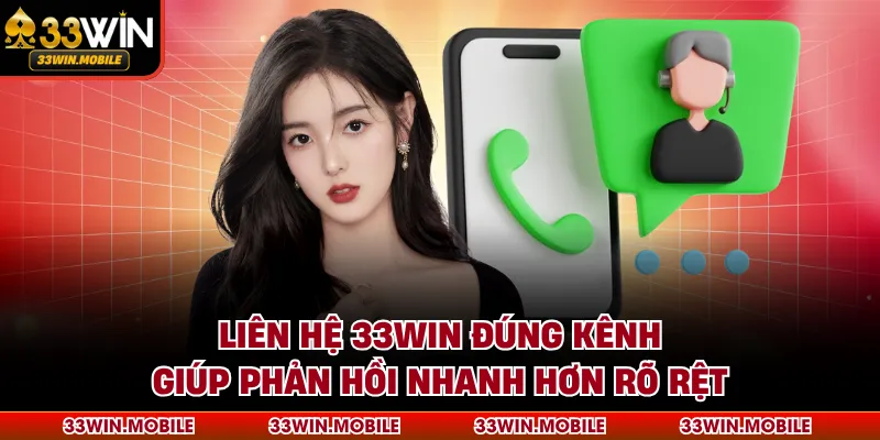 Liên hệ 33WIN đúng kênh giúp phản hồi nhanh hơn rõ rệt