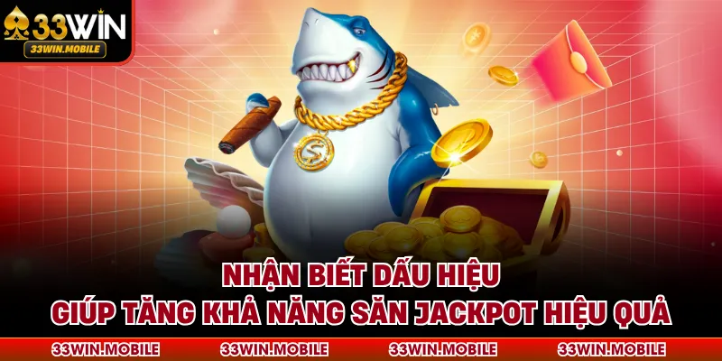 Nhận biết dấu hiệu giúp tăng khả năng săn jackpot hiệu quả