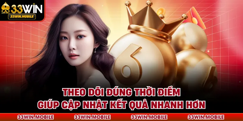 Theo dõi đúng thời điểm giúp cập nhật kết quả nhanh hơn